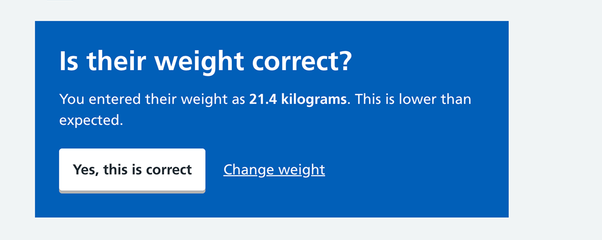 Screenshot showing interruption page with 'Is there weight correct? You entered their weight as 21.4 kilograms. This is lower than expected.' With buttons labelled 'Yes this is correct' and 'Change weight'.